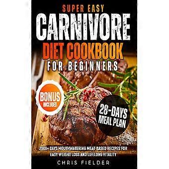 Super einfaches Carnivore-Diät-Kochbuch für Anfänger: 2000 Tage köstliche Fleischgerichte