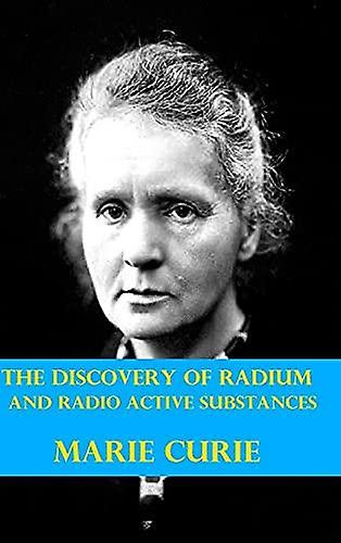 The Discovery Of Radium And Radio Active Substances By Marie Curie Illustrated by Marie Curie Hardback Book