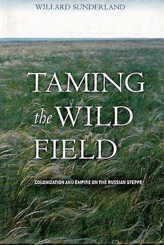 Taming the Wild Field: Colonization and Empire on the Russian Steppe