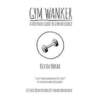 Gym w * nker en idiotsikker guide til gym excellence: en nær observasjon av menneskelig atferd