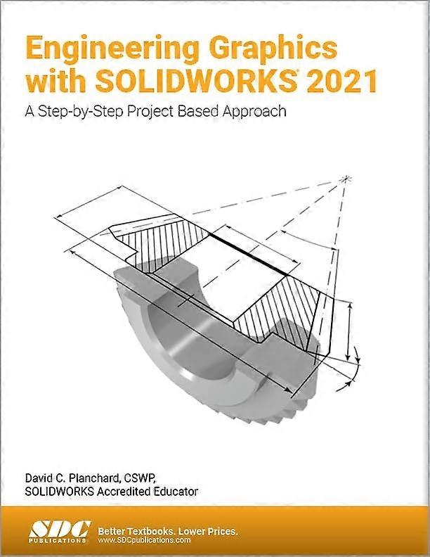 Engineering Graphics with Solidworks 2021 :A Step-By-Step Project Based Approach