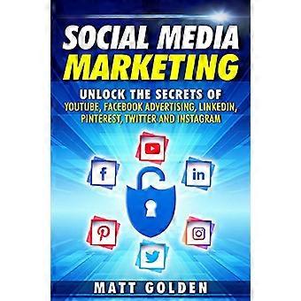 Social Media Marketing: Lås opp hemmelighetene til YouTube, Facebook Advertising, LinkedIn, Pinterest, Twitter og Instagram