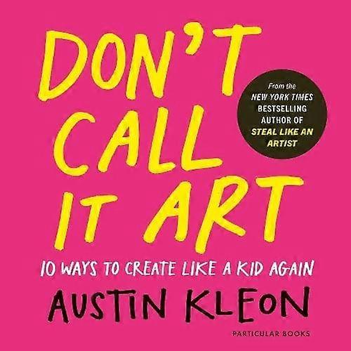 Don't Call It Art - Austin Kleon