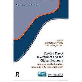 Foreign Direct Investment and the Global Economy Corporate and Institutional Dynamics of Global Localisation