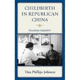 Childbirth In Republican China Delivering Modernity - Tina Johnson - Hardcover - English Book - History