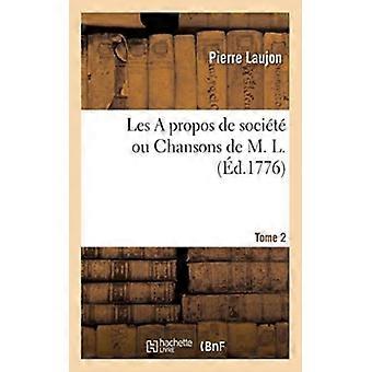 Les A Propos De Socit Ou Chansons De M. L. Tome 2
