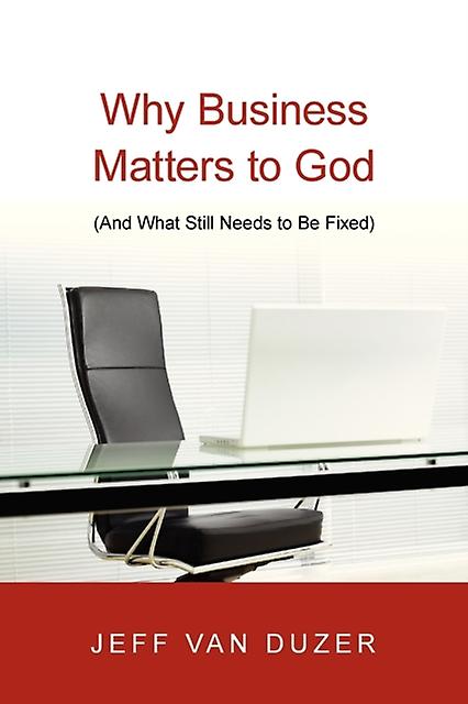 Why Business Matters To God And What Still Needs To Be Fixed by Jeff Van Duzer Paperback