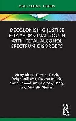 Decolonising Justice for Aboriginal youth with Fetal Alcohol Spectrum Disorders