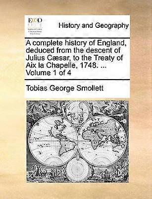 A complete history of England deduced from the descent of Julius Csar to the Treaty of Aix la Chapelle 1748  Volume 1 of 4