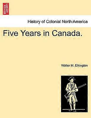 Five Years in Canada