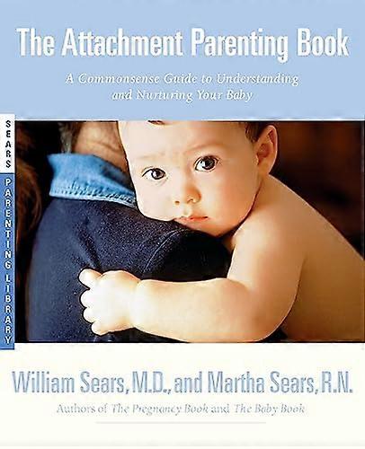 The Attachment Parenting Book: A Commonsense Guide to Understanding and Nurturing Your Child