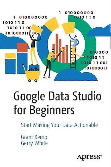 Google Data Studio For Beginners Start Making Your Data Actionable - Grant Kemp - Paperback - en Book