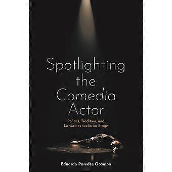 Spotlighting the Comedia Actor Politics Tradition and La vida es sueno on Stage