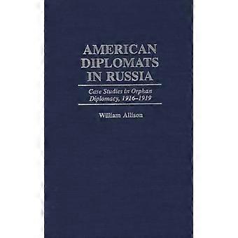 Diplomatas americanos na Rússia: Estudos de caso em diplomacia de órfãos (1916-1919) - William Allison - Capa dura - Livro em inglês - História