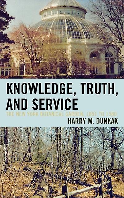 Knowledge Truth And Service The New York Botanical Garden 1891 To 1980 by Harry M. Dunkak Hardback Book