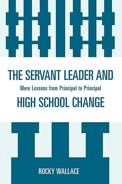 The Servant Leader And High School Change by Rocky Wallace Paperback Book