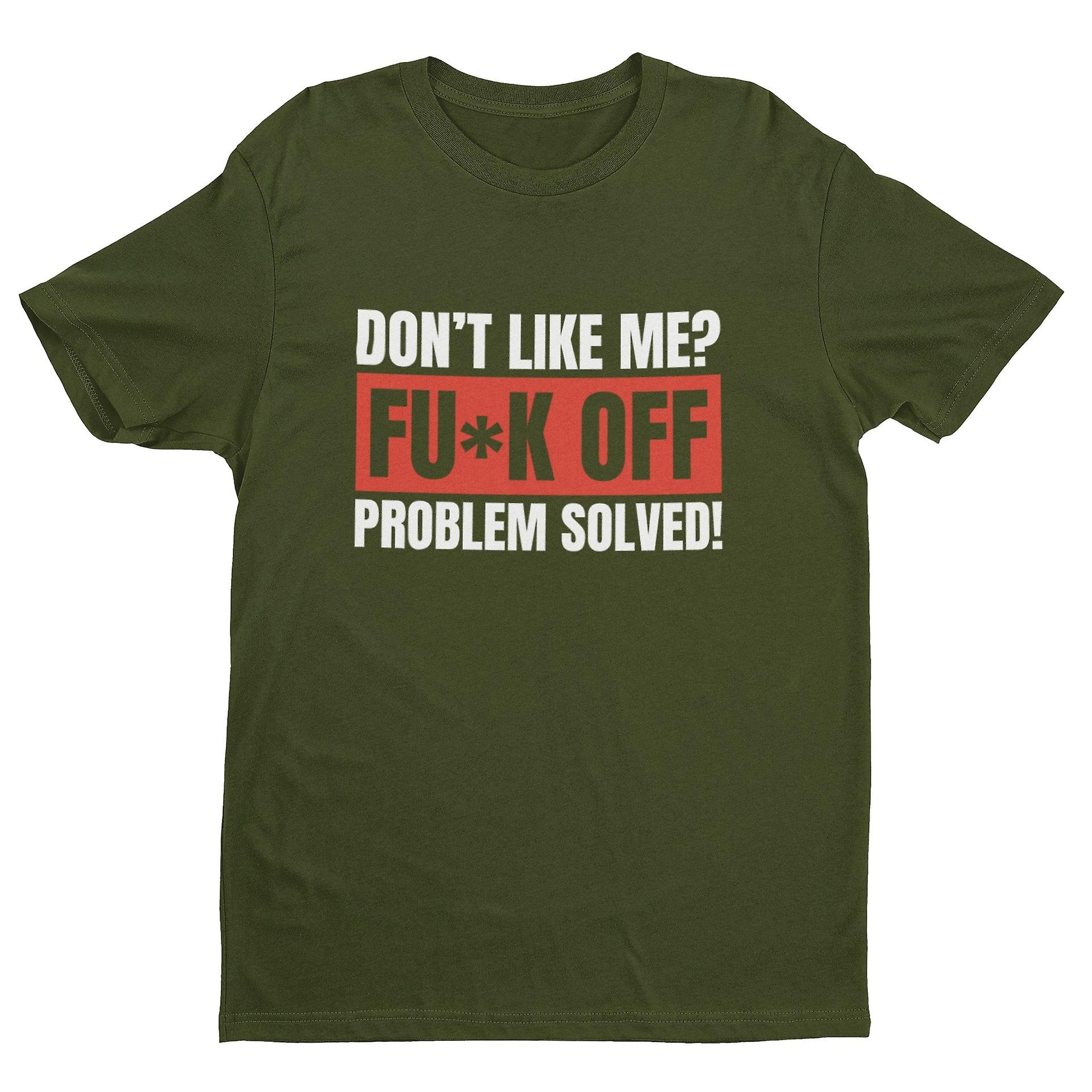 Funny T Shirt Don't Like Me? Fu*k Off Problem Solved T-shirt