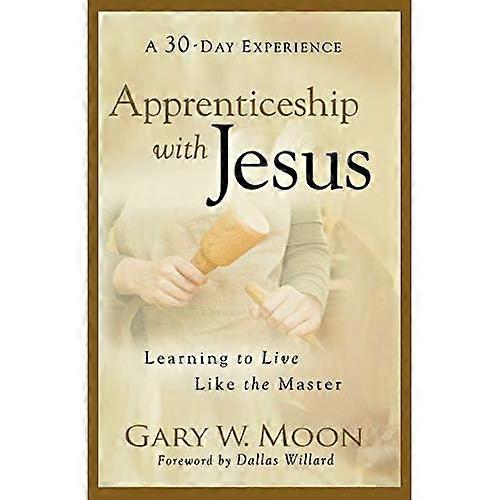 Apprenticeship with Jesus: Learning to Live Like the Master