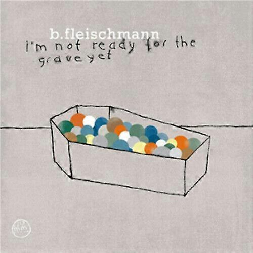 B. Fleischmann Im Not Ready for the Grave Yet CD (2012)
