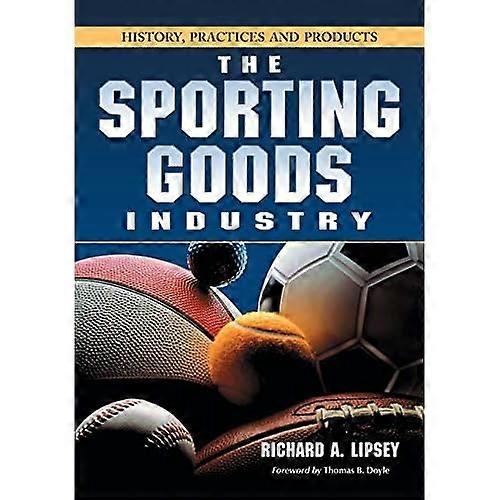 The Sporting Goods Industry: History, Practices and Products