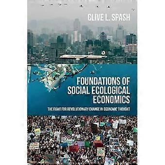 Foundations Of Social Ecological Economics The Fight For Revolutionary Change In - Clive L Spash