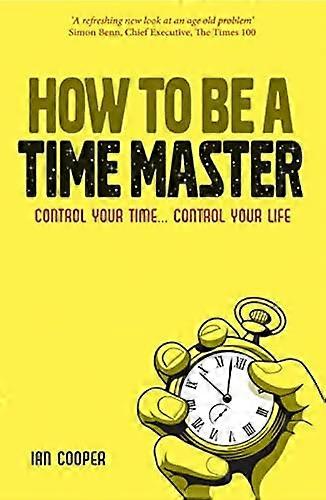 How to be a Time Master Control Your Time...Control Your Life