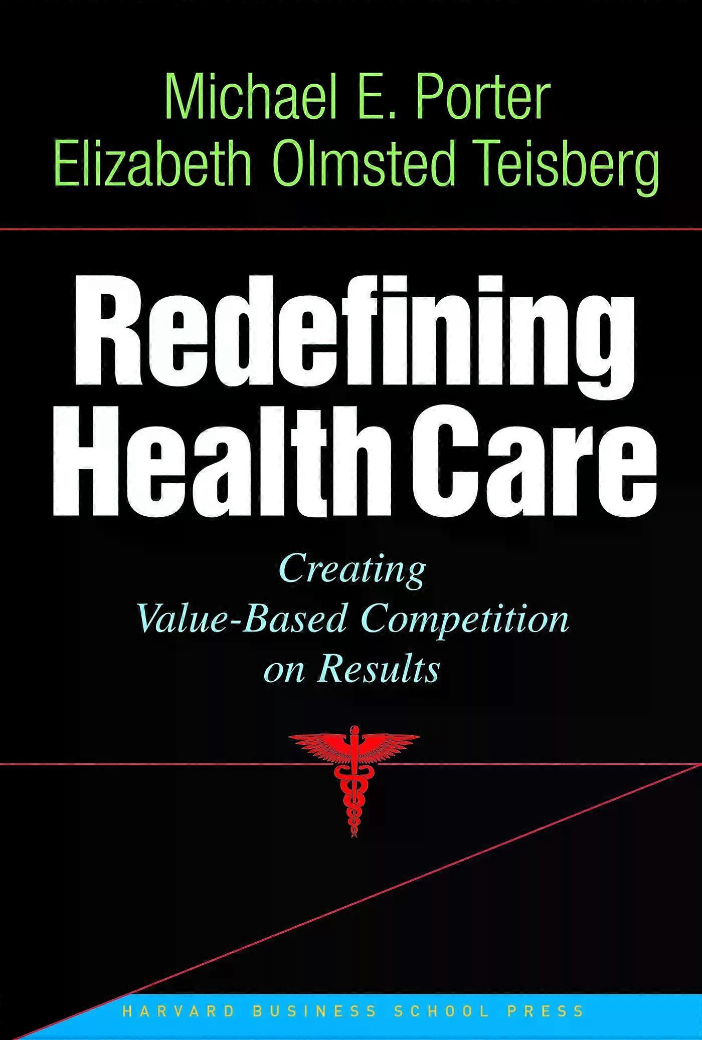 Redefining Health Care Creating Value-based Competition On Results - Michael E. Porter