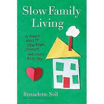 Langsame Familienleben: 75 Simple Ways to Slow Down, verbinden und schaffen mehr Freude