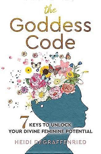 Goddess Code : 7 Keys to Unlock Your Divine Feminine Potential