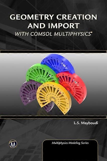 Geometry Creation And Import With Comsol Multiphysics - Layla S. Mayboudi - Hardcover - en Book
