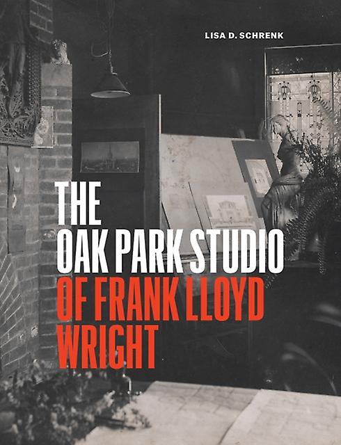 The Oak Park Studio Of Frank Lloyd Wright by Lisa D Schrenk Hardback Book
