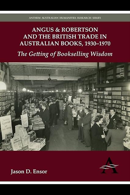 Angus & Robertson And The British Trade In Australian Books 19301970 by Jason D. Ensor Paperback