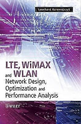 LTE WiMAX and WLAN Network Design Optimization and Performance Analysis