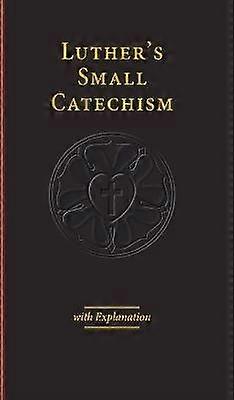 Luthers kleiner Katechismus & Erklärung - Ausgabe 2017