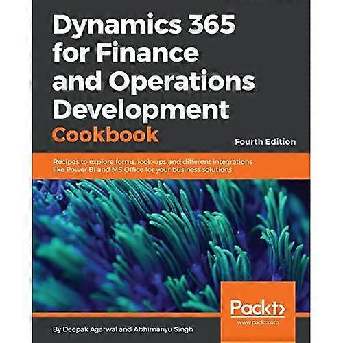 Dynamics 365 for Finance and Operations Development Cookbook - Fourth Edition: Recepten om formulieren, opzoekingen en verschillende integraties te verkennen, zoals Powe