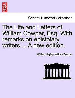 The Life and Letters of William Cowper Esq With remarks on epistolary writers  A new edition