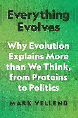 Everything Evolves - Why Evolution Explains More than We Think from Proteins to Politics