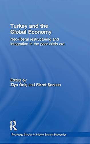 Turkey and the Global Economy: Neo Liberal Restructuring and Integration in the Post Crisis Era