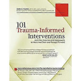 101 Trauma informiert Interventionen: Aktivitäten, Übungen und Aufgaben für den Client und Therapie voran