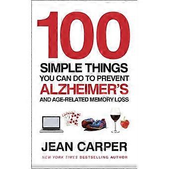 100 choses simples, vous pouvez faire pour empêcher Alzheimer : et perte de mémoire liée à l’âge