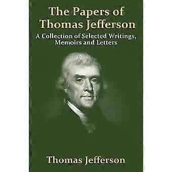 The Papers Of Thomas Jefferson A Collection Of Selected Writings Memoirs And - Thomas Jefferson - Paperback - en Book