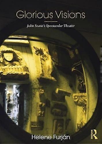 Glorious Visions: John Soanes Spectacular Theater
