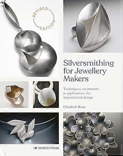 Silversmithing for Jewellery Makers (New Edition): Techniques Treatments & Applications for Inspirational Design