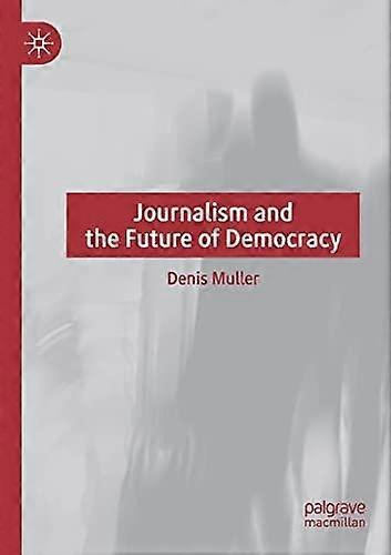 Journalism And The Future Of Democracy by Denis Muller Paperback