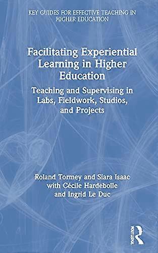 Facilitating Experiential Learning in Higher Education: Teaching and Supervising in Labs Fieldwork Studios and Projects