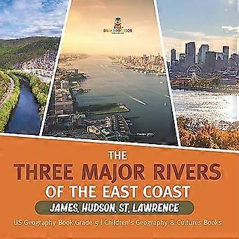 Die drei großen Flüsse der Ostküste: James, Hudson, St. Lawrence US Geographie Buch Klasse 5 Geographie & Kulturen für Kinder Bücher