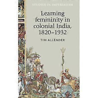 Aprendendo a Feminilidade na Índia Colonial (1820-1932) - Tim Allender - Capa Dura - Livro em Inglês - História