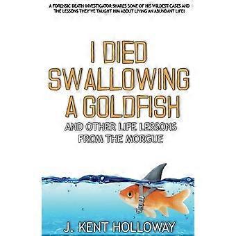 I Died Swallowing A Goldfish And Other Life Lessons From The Morgue - Kent Holloway - Paperback - en Book