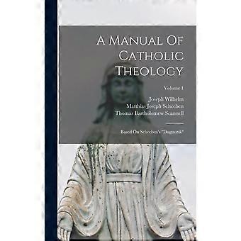 A Manual Of Catholic Theology Based On Scheeben's Dogmatik Volume 1 - Matthias Joseph Scheeben - Hardcover - en Book