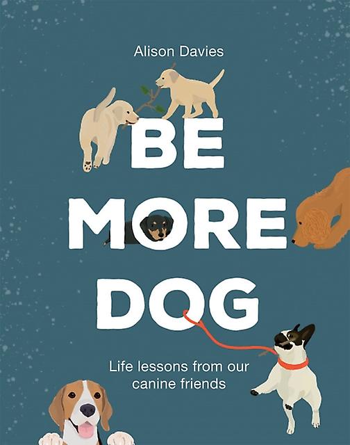 Be More Dog - Alison Davies - Hardback - English Book - Self-help, personal development and practical advice